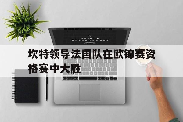 坎特领导法国队在欧锦赛资格赛中大胜